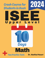 ISEE Upper Level Math Test Prep in 10 Days: Crash Course and Prep Book. The Fastest Prep Book and Test Tutor + Two Full-Length Practice Tests