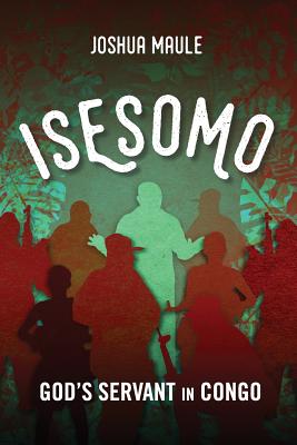 Isesomo: God's Servant in Congo - Maule, Joshua