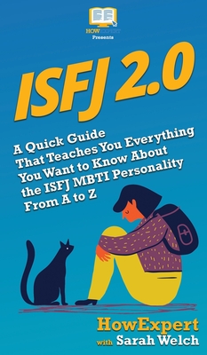 Isfj 2.0: A Quick Guide That Teaches You Everything You Want to Know About the ISFJ MBTI Personality From A to Z - Howexpert, and Welch, Sarah
