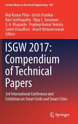 Isgw 2017: Compendium of Technical Papers: 3rd International Conference and Exhibition on Smart Grids and Smart Cities - Pillai, Reji Kumar (Editor), and Ghatikar, Girish (Editor), and Seethapathy, Ravi (Editor)