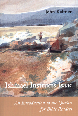 Ishmael Instructs Isaac: An Introduction to the Qur'an for Bible Readers - Kaltner, John, PH.D.