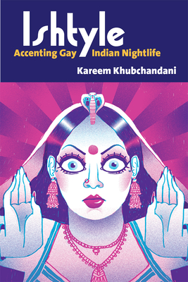 Ishtyle: Accenting Gay Indian Nightlife - Khubchandani, Kareem