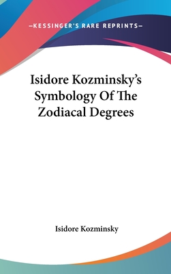 Isidore Kozminsky's Symbology Of The Zodiacal Degrees - Kozminsky, Isidore