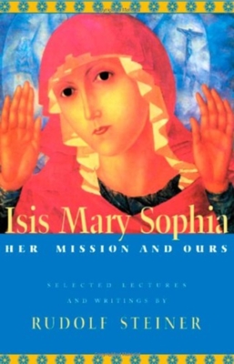 Isis Mary Sophia: Her Mission and Ours - Steiner, Rudolf, and Bamford, Christopher (Introduction by), and Bamford, Christopher (Compiled by)