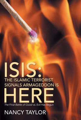 Isis: The Islamic Terrorist Signals Armageddon is HERE: The Final Battle of Good vs. Evil Has Begun - Taylor, Nancy