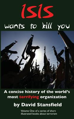 ISIS wants to kill you: A concise history of the world's most terrifying organization - Waldman, Allen (Editor), and Stansfield, David