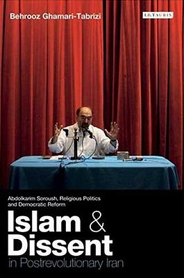 Islam and Dissent in Postrevolutionary Iran: Abdolkarim Soroush, Religious Politics and Democratic Reform - Ghamari-Tabrizi, Behrooz