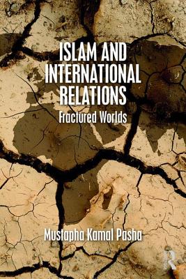 Islam and International Relations: Fractured Worlds - Pasha, Mustapha Kamal