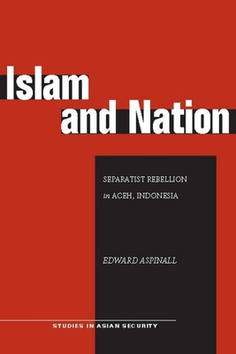 Islam and Nation: Separatist Rebellion in Aceh, Indonesia - Aspinall, Edward