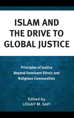 Islam and the Drive to Global Justice: Principles of Justice Beyond Dominant Ethnic and Religious Communities - Safi, Louay M (Editor), and Abu-Nemir, Mohammed (Contributions by), and Afsaruddin, Asma (Contributions by)