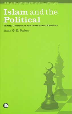 Islam and the Political: Theory, Governance and International Relations - Sabet, Amr G E