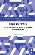 Islam as Power: Shi i Revivalism in the Oeuvre of Muhammad Husayn Fadlallah