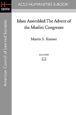 Islam Assembled: The Advent of the Muslim Congresses - Kramer, Martin S