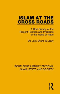 Islam at the Cross Roads: A Brief Survey of the Present Position and Problems of the World of Islam - O'Leary, De Lacy Evans