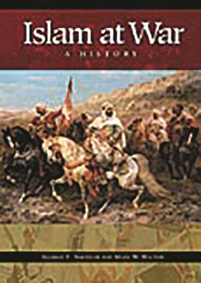 Islam at War: A History - Nafziger, George F, and Walton, Mark W