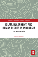 Islam, Blasphemy, and Human Rights in Indonesia: The Trial of Ahok