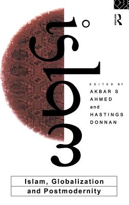 Islam, Globalization and Postmodernity - Ahmed, Akbar S (Editor), and Donnan, Hastings (Editor)