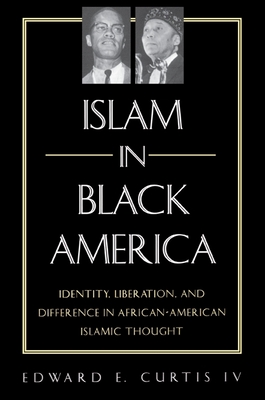 Islam in Black America: Identity, Liberation, and Difference in African-American Islamic Thought - Curtis IV, Edward E