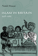 Islam in Britain, 1558 1685 - Matar, Nabil, Professor