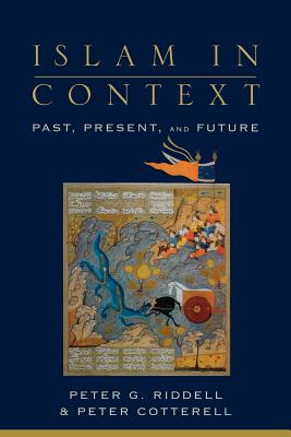Islam in Context: Past, Present, and Future - Riddell, Peter G, Ph.D., and Cotterell, Peter, Ph.D., and Cotterell, Peter