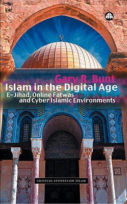 Islam in the Digital Age: E-Jihad, Online Fatwas and Cyber Islamic Environments - Bunt, Gary R