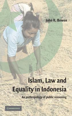 Islam, Law, and Equality in Indonesia - Bowen, John R, Professor