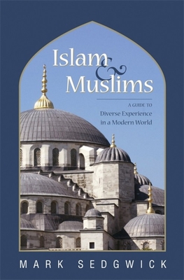 Islam & Muslims: A Guide to Diverse Experience in a Modern World - Sedgwick, Mark