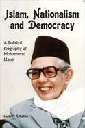 Islam, Nationalism and Democracy: A Political Biography of Mohammad Natsir