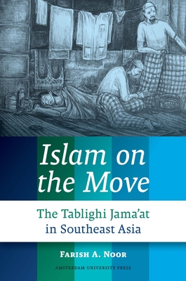Islam on the Move: The Tablighi Jama'at in Southeast Asia - Noor, Farish A.