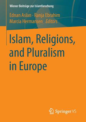 Islam, Religions, and Pluralism in Europe - Aslan, Ednan (Editor), and Ebrahim, Ranja (Editor), and Hermansen, Marcia (Editor)