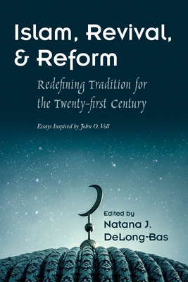 Islam, Revival, and Reform: Redefining Tradition for the Twenty-First Century - Delong-Bas, Natana J (Contributions by), and Hermansen, Marcia (Contributions by), and Vikor, Knut (Contributions by)
