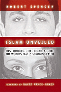 Islam Unveiled: Disturbing Questions about the World's Fastest-Growing Faith - Spencer, Robert, and Pryce-Jones, David (Foreword by)