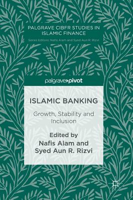 Islamic Banking: Growth, Stability and Inclusion - Alam, Nafis (Editor), and Rizvi, Syed Aun R (Editor)