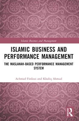 Islamic Business and Performance Management: The Maslahah-Based Performance Management System - Firdaus, Achmad, and Ahmad, Khaliq