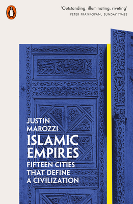 Islamic Empires: Fifteen Cities that Define a Civilization - Marozzi, Justin