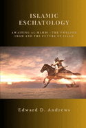 Islamic Eschatology: Awaiting Al-Mahdi-The Twelfth Imam and the Future of Islam