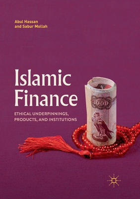 Islamic Finance: Ethical Underpinnings, Products, and Institutions - Hassan, Abul, Dr., and Mollah, Sabur