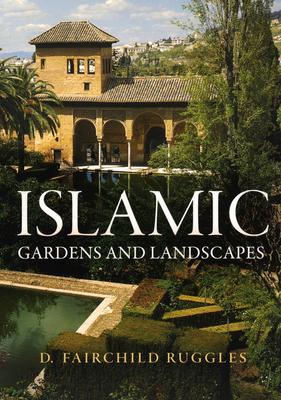 Islamic Gardens and Landscapes - Ruggles, D Fairchild