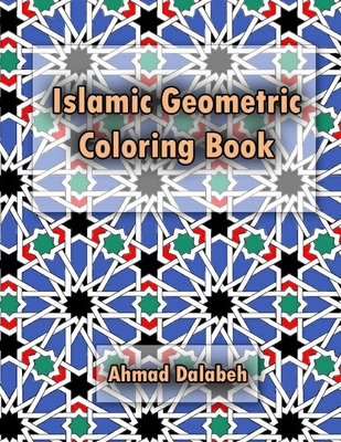Islamic Geometric Coloring Book: Relaxing coloring book for all ages and levels. - Dalabeh, Ahmad