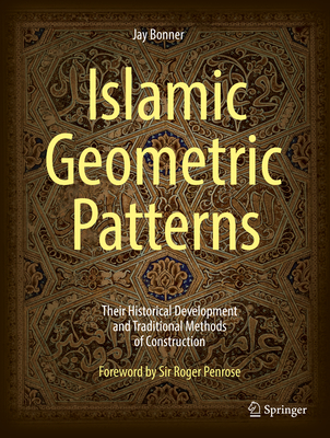 Islamic Geometric Patterns: Their Historical Development and Traditional Methods of Construction - Bonner, Jay, and Kaplan, Craig S. (Contributions by)
