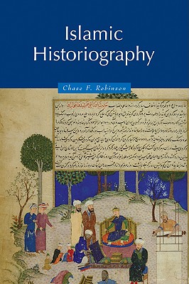 Islamic Historiography - Robinson, Chase F.