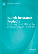 Islamic Insurance Products: Exploring Takaful Principles, Instruments and Structures