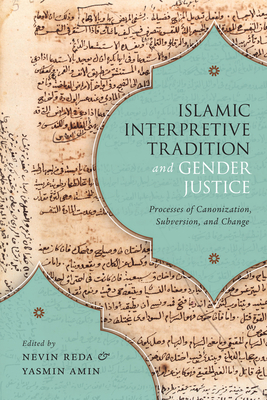 Islamic Interpretive Tradition and Gender Justice: Processes of Canonization, Subversion, and Change - Reda, Nevin (Editor), and Amin, Yasmin (Editor)