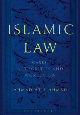 Islamic Law: Cases, Authorities and Worldview - Ahmad, Ahmad Atif