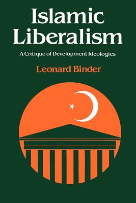 Islamic Liberalism: A Critique of Development Ideologies - Binder, Leonard