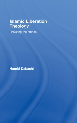 Islamic Liberation Theology: Resisting the Empire - Dabashi, Hamid