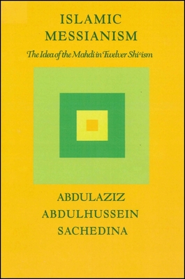Islamic Messianism: The Idea of Mahdi in Twelver Shi ism - Sachedina, Abdulaziz Abdulhussein