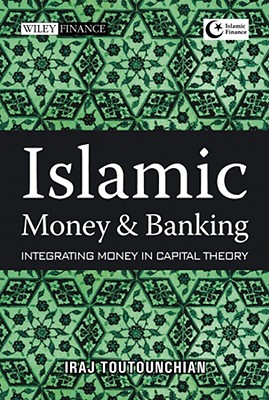 Islamic Money and Banking: Integrating Money in Capital Theory - Toutounchian, Iraj