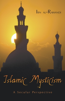 Islamic Mysticism: A Secular Perspective - Al-Rawandi, Ibn