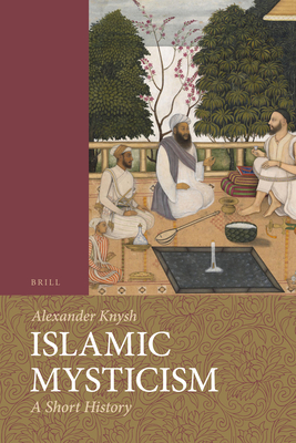 Islamic Mysticism: A Short History - Knysh, Alexander